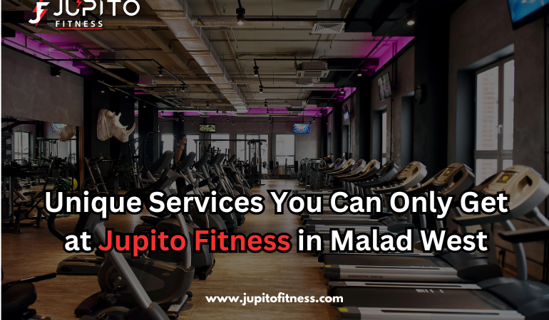 Unique Services You Can Only Get at Jupito Fitness in Malad West