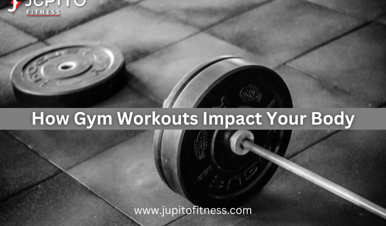 How Gym Workouts Impact Your Body: From Muscle Growth to Weight Loss.